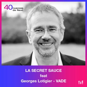 [LA SECRET SAUCE] Georges Lotigier - Vade : Enlever les freins et se dire que c’est possible