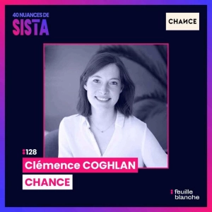 :128 [SISTA] Devenir “simple” salariée de la boite qu’elle a fondée - Clémence Coghlan - Chance