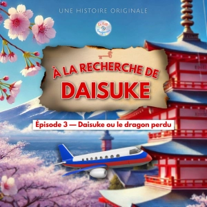 À la recherche de Daisuke - Épisode 3/20 - Daisuke ou le dragon perdu (Histoire pour enfant)