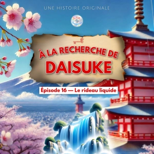 À la recherche de Daisuke - Épisode 16/20 - Le rideau liquide (Histoire pour enfant)