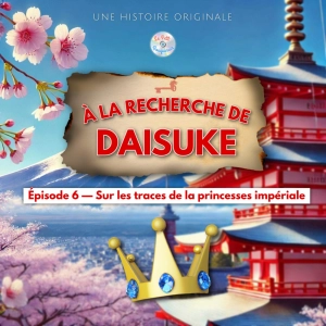 À la recherche de Daisuke - Épisode 6/20 - Sur les traces de la princesse impériale (Histoire pour enfant)