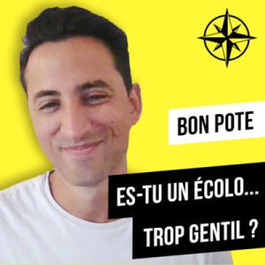 Rediff | BON POTE : Es-tu un écolo trop gentil ?