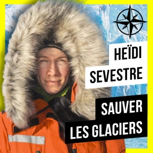 225. Heïdi Sevestre : Sauver les glaciers pour sauver nos vies