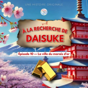 À la recherche de Daisuke - Épisode 10/20 - La ville du marais d'or (Histoire pour enfant)