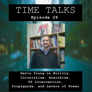 Kevin Young on Bolivia, Colonialism, Anarchism, US Intervention, Propaganda, and Levers of Power
