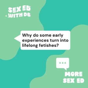 Why do some early experiences turn into lifelong fetishes?