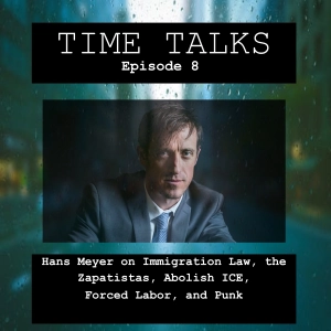 Hans Meyer on Immigration Law, the Zapatistas, Abolish ICE, Forced Labor, and Punk
