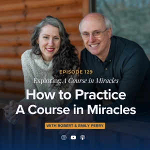 How to Practice A Course in Miracles (i.e. What to DO Each Day)