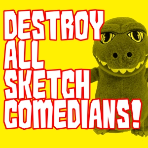 Destroy All Sketch Comedians!