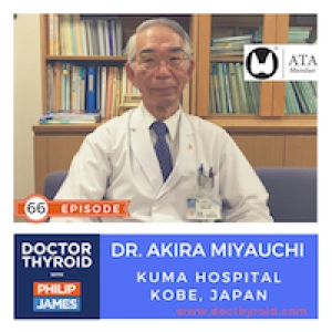 66: Five Important Things Your Thyroid Surgeon Maybe Not Telling You, with Dr. Akira Miyauchi