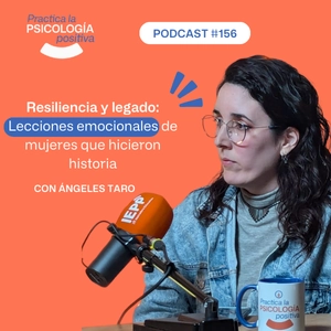 Resiliencia y legado: Lecciones emocionales de mujeres que hicieron historia. Con Ángeles Taro. Podcast #156