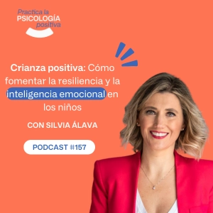 Crianza positiva: Cómo fomentar la resiliencia y la inteligencia emocional en los niños. Con Silvia Álava - Podcast #157