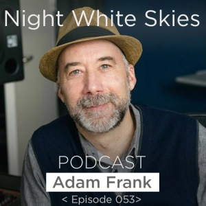 Ep. 053 _ Adam Frank _ 'Alien Anthopocenes'