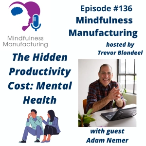 Manufacturing Productivity for Plant Leaders: Reducing the Hidden Costs of Mental Health on Team Performance with Adam Nemer #136