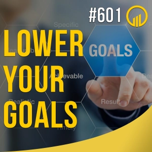 Lower Your Goals - Sales Influence Podcast - SIP 601
