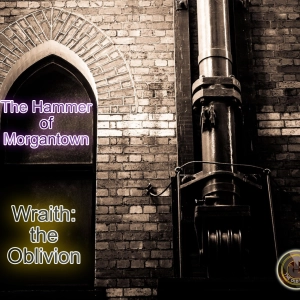 The Old Ways Podcast - Wraith: the Oblivion - The Hammer of Morgantown - Part Three