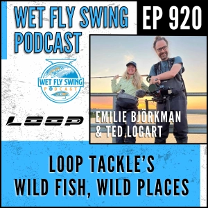 920 | Loop Tackle's Wild Fish, Wild Places: Fly Fishing Travel and Conservation with Emilie Björkman and Ted Logart