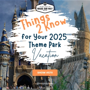 Things 2 Know for Your 2025 Theme Park Vacation - MOW #570