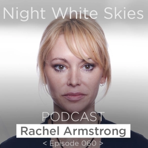 Ep. 060 _ Rachel Armstrong _ 'Far From Equilibrium'