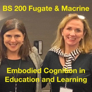 BS 200 Embodied Cognition in Education with Sheila Macrine and Jennifer Fugate