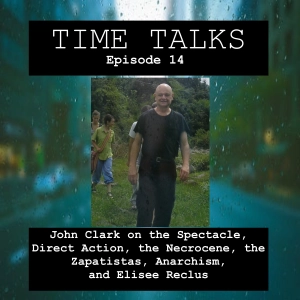 John Clark on the Spectacle, Direct Action, the Necrocene, the Zapatistas, Anarchism, and Elisee Reclus