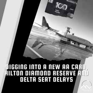 Digging Into A New AA Card, Hilton Diamond Reserve And Delta Seat Delays