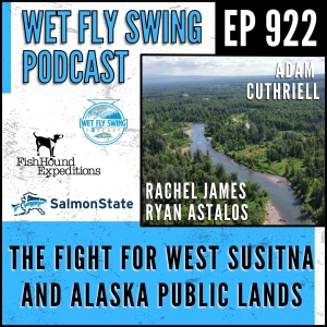 922 | The Fight for West Susitna and Alaska Public Lands with Adam Cuthriell, Rachel James, and Ryan Astalos