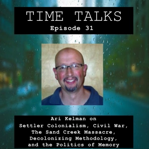 Ari Kelman on Settler Colonialism, Civil War, The Sand Creek Massacre, Decolonizing Methodology, and the Politics of Memory