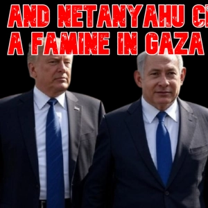 Trump and Netanyahu Created a Famine in Gaza