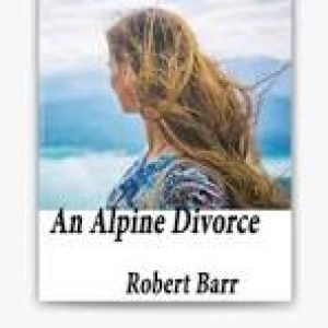 AN ALPINE DIVORCE and THE RIGORS OF THE GAME a ROBERT BARR DOUBLE FEATURE