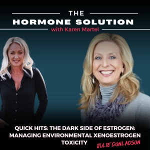Quick Hits: The Dark Side of Estrogen: Managing Environmental Xenoestrogen Toxicity with Julie Donaldson