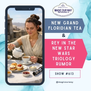 New Grand Floridian Tea & Rey in the New Star Wars Trilogy Rumor - MOW #613