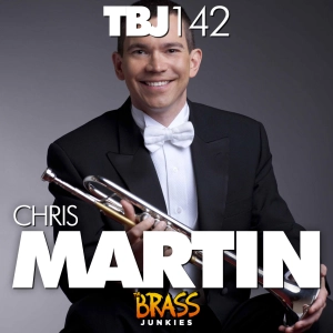 TBJ142: Chris Martin, Principal Trumpet with the New York Philharmonic on auditions, fundamentals and 340 mouthpieces. Really.