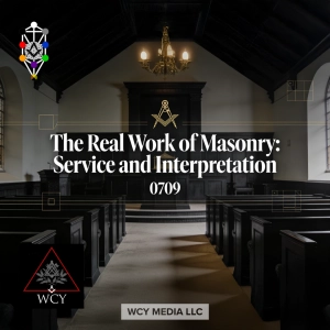 Whence Came You? - 0709 - The Real Work of Masonry: Service and Interpretation