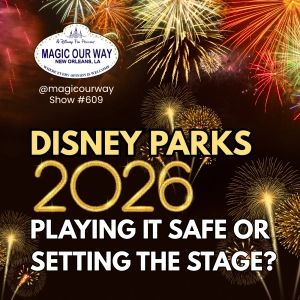 DisneyParks 2026: Playing It Safe or Setting the Stage? - MOW #609