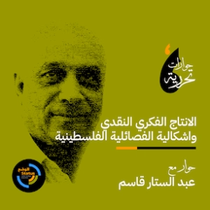 حوارات تحرريّة - الانتاج الفكري النقدي واشكالية الفصائلية الفلسطينية مع عبد الستار القاسم