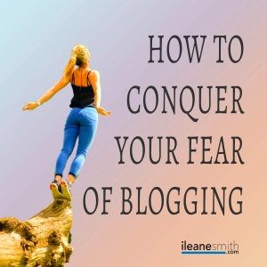 How To Conquer Your Fear of Blogging