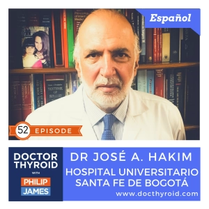 52: Cancer Phobia?⎥Don't Sacrifice Your Thyroid, with Dr. José A. Hakim - Hospital Universitario Santa Fe de Bogotá