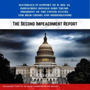 The Second Impeachment Report: Materials in Support of H. Res. 24, Impeaching Donald John Trump, President of the United States, for High Crimes and Misdemeanors