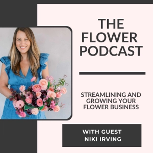 Streamlining and Growing Your Flower Business with Niki Irving