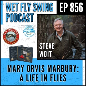 856 | Mary Orvis Marbury, Fly Fishing Treasures, and Preserving Angling History with Steve Woit