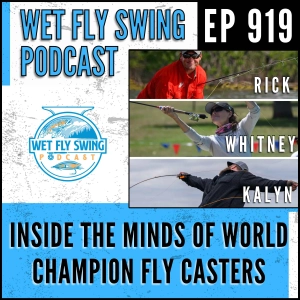919 | Inside the Minds of World Champion Fly Casters with Whitney Gould, Rick Hartman & Kalyn Hoggard