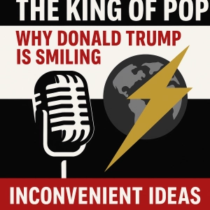 The King of POP: Why Donald Trump Is Smiling —"Inconvenient Ideas" Reflection with Stan Hustad