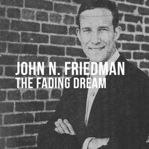 John N. Friedman (2024) - The Fading Dream
