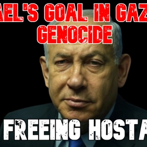 Israel's Goal in Gaza Is Genocide, Not Freeing Hostages