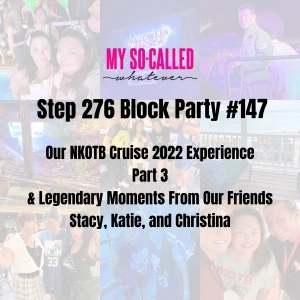 Step 276 - Block Party #147: Our NKOTB Cruise 2022 Experience Part 3 and Legendary Moments From Our Friends Stacy, Katie, and Christina