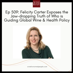 Friends of the Pod Series -- Ep 509: Felicity Carter Exposes the Jaw-dropping Truth of Who is Guiding Global Wine & Health Policy