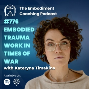 776. Embodied Trauma Work in Times of War - With Kateryna Timakina