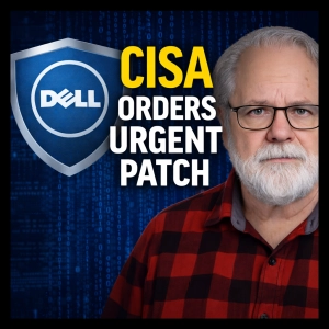 CISA Orders Emergency Patch for Actively Exploited Dell Flaw;