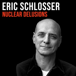 Eric Schlosser (2015) | Nuclear Delusions